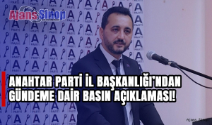 ANAHTAR PARTİ İL BAŞKANLIĞINDAN GÜNDEME DAİR BASIN AÇIKLAMASI!