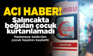 Salıncakta boğulan çocuk hayatını kaybetti