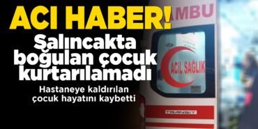 Salıncakta boğulan çocuk hayatını kaybetti