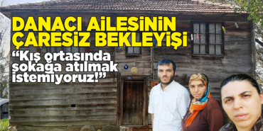 Danacı ailesinin sokakta kalma korkusu!