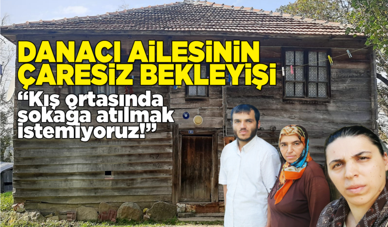 Danacı ailesinin sokakta kalma korkusu!