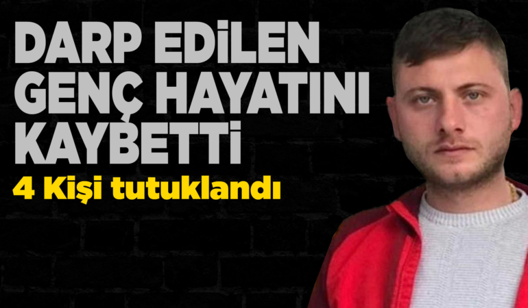 Darp edilen genç hayatını kaybetti: 4 tutuklama