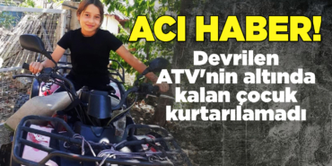 Devrilen ATV'nin altında kalan çocuk öldü