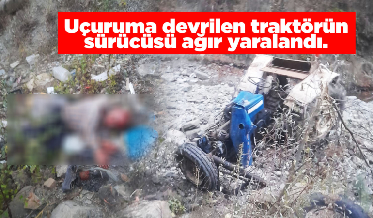 Uçuruma devrilen traktörün sürücüsü ağır yaralandı
