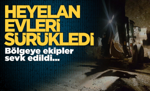 Heyelanda evler kaydı, ekipler bölgeye sevk edildi