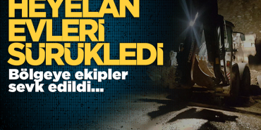 Heyelanda evler kaydı, ekipler bölgeye sevk edildi
