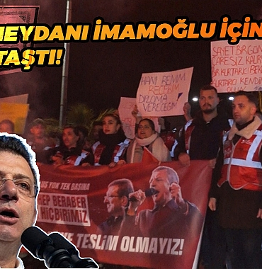 MEYDAN İMAMOĞLU İÇİN DOLDU TAŞTI!