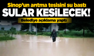 Su kesintisi: Sinop'un arıtma tesisi sular altında!