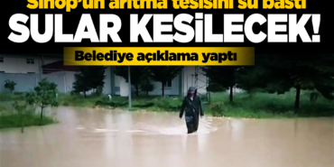 Su kesintisi: Sinop'un arıtma tesisi sular altında!