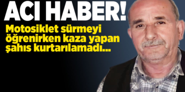 Motosiklet sürmeyi öğrenirken kaza yapan şahıs hayatını kaybetti