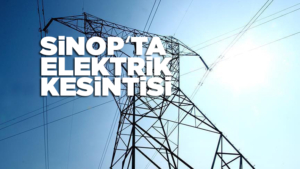 Sinop ve bazı ilçelerinde elektrik kesilecek