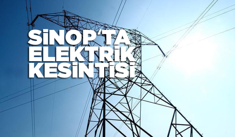 Sinop ve bazı ilçelerinde elektrik kesilecek