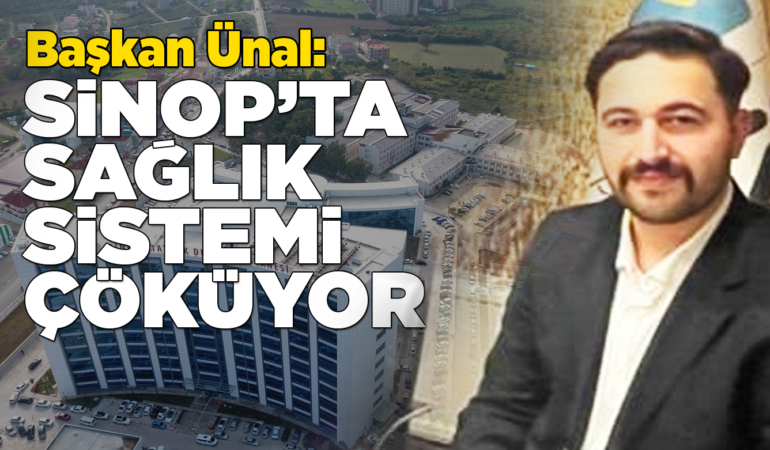 Başkan Ünal: Sinop'ta sağlık sistemi çöküyor!