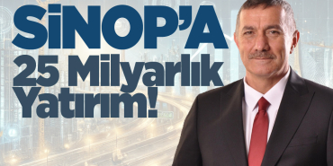 Başkan Üçüncüoğlu: Sinop’a 25 Milyarlık Yatırım!