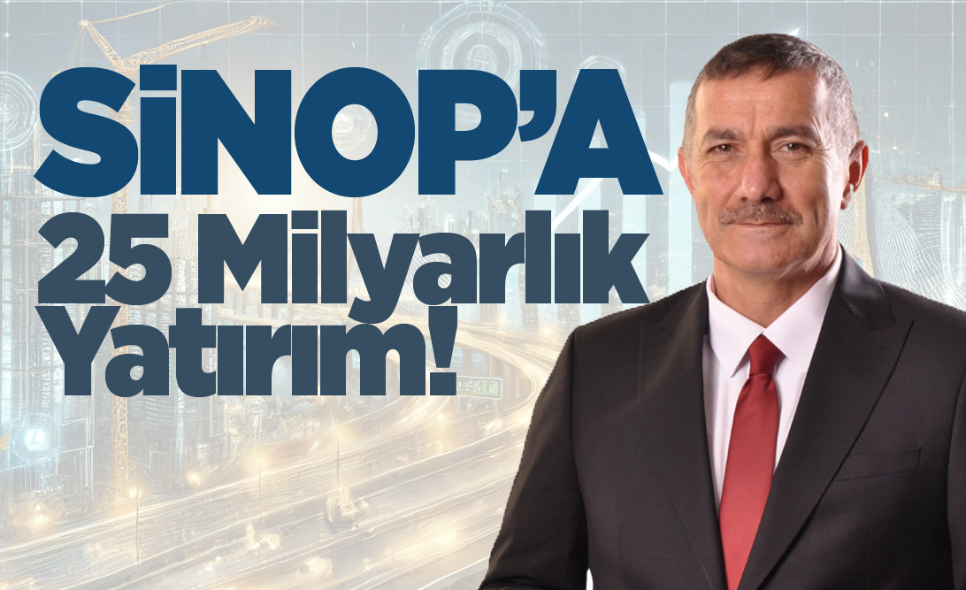 Başkan Üçüncüoğlu: Sinop’a 25 Milyarlık Yatırım!