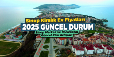 Sinop 2025 kiralık ev fiyatları: Sinop Merkez ve ilçelerdeki artış ve güncel kira miktarları