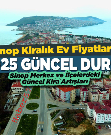 Sinop 2025 kiralık ev fiyatları: Sinop Merkez ve ilçelerdeki artış ve güncel kira miktarları