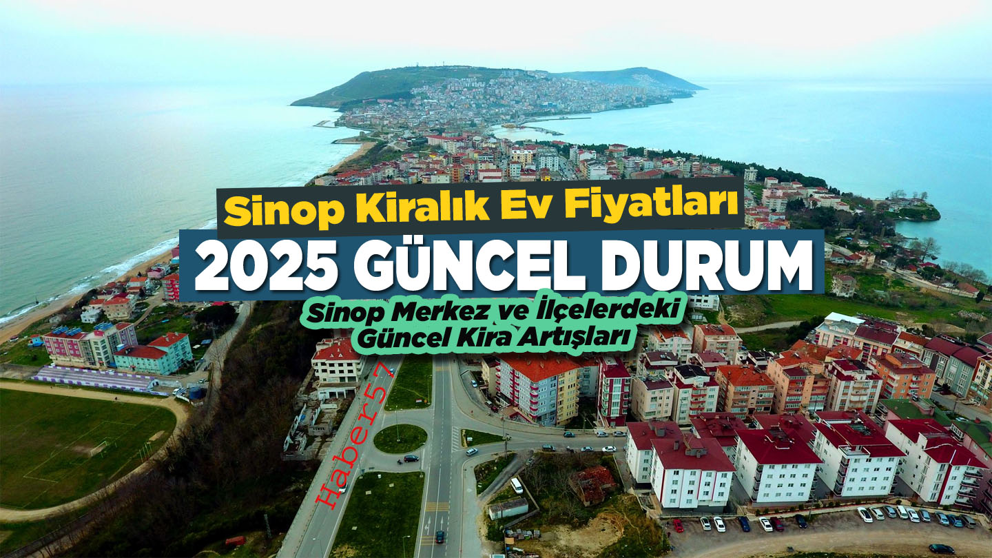 Sinop 2025 kiralık ev fiyatları: Sinop Merkez ve ilçelerdeki artış ve güncel kira miktarları