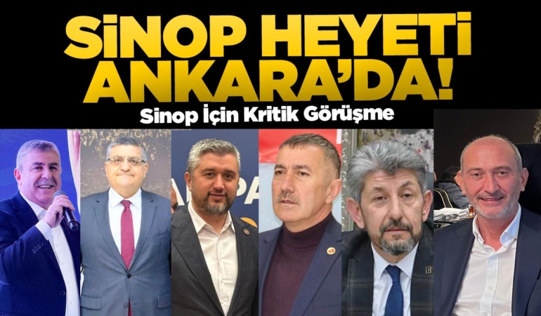 Sinop Heyeti Ankara’da: Geniş kapsamlı temaslar başladı