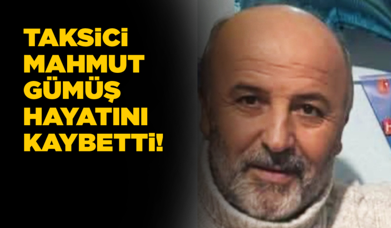 Taksici Mahmut Gümüş hayatını kaybetti