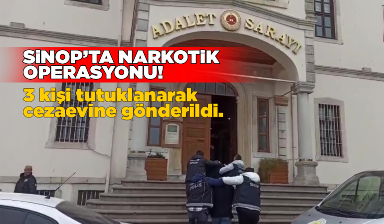 Sinop’ta narkotik operasyonu: 3 şahıs tutuklandı