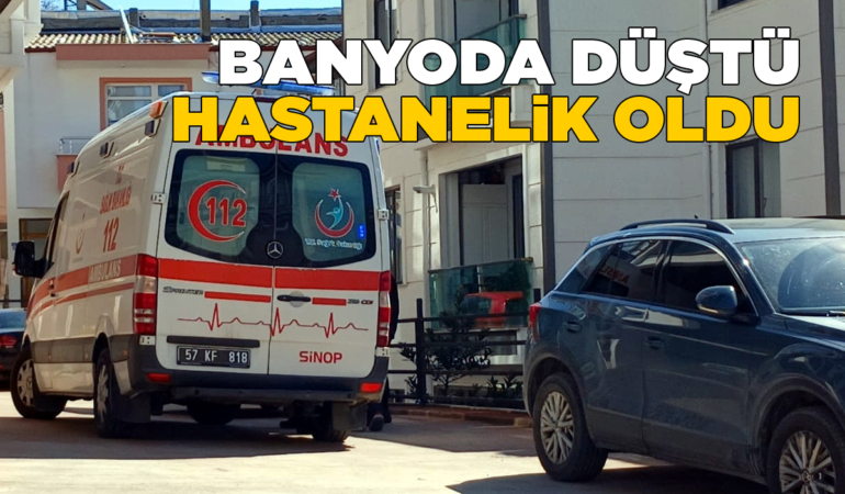Banyoda ayağı kayan genç kız hastaneye kaldırıldı
