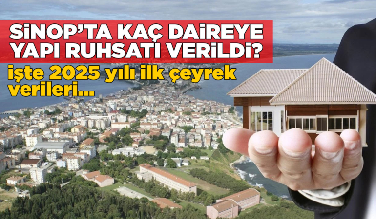 Sinop’ta 2025 yılında kaç daireye yapı ruhsatı verildi?