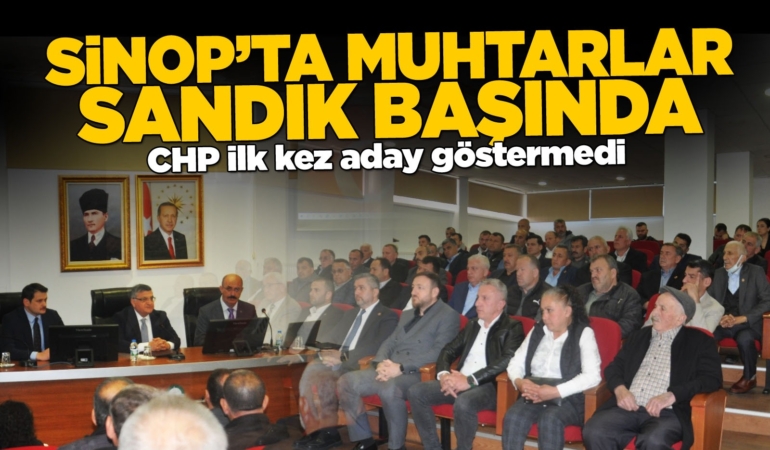 Sinop’ta muhtarlar oy birliği ile iki ismi seçti