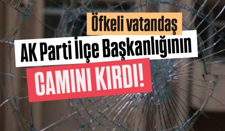 Öfkelenen vatandaş parti camını kırdı