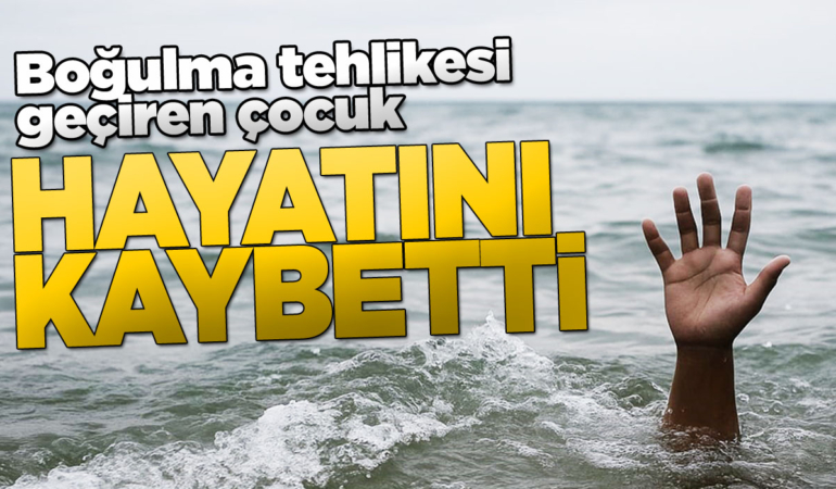 Boğulan çocuktan acı haber geldi