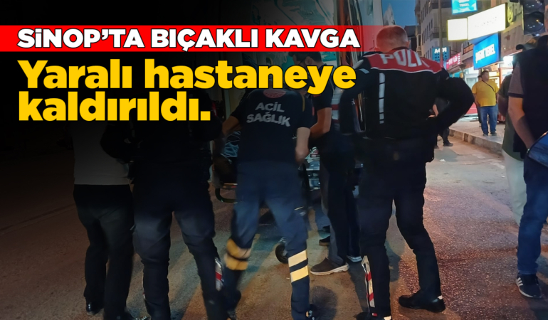 Sinop’ta bıçaklı yaralama