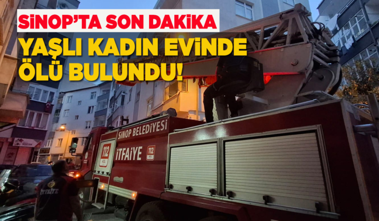 Sinop’ta yaşlı kadın evinde ölü bulundu
