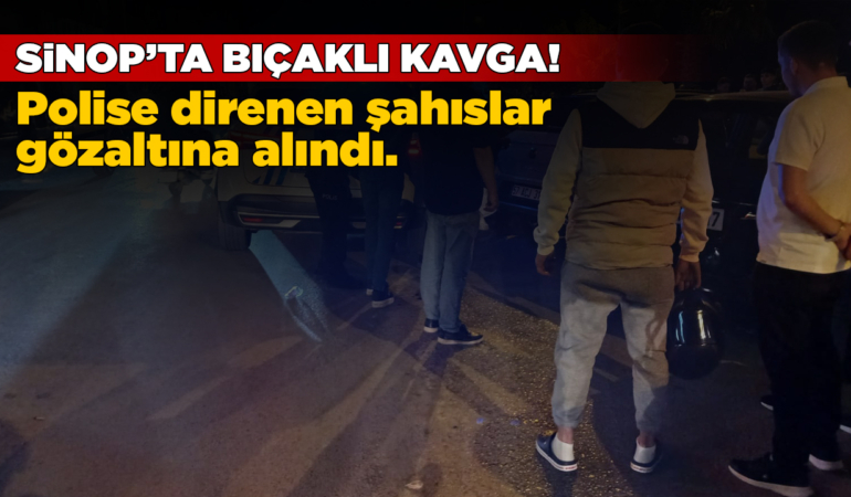 Sinop’ta bıçaklı kavga: Polise direnen şahıslar gözaltında