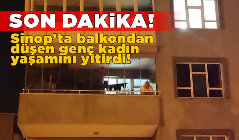 Sinop’ta balkondan düşen kadın hayatını kaybetti