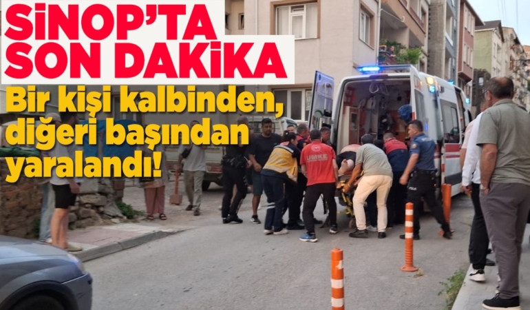 Sinop’ta bıçaklı kavga: Biri kalbinden, diğeri kafasından yaralandı!