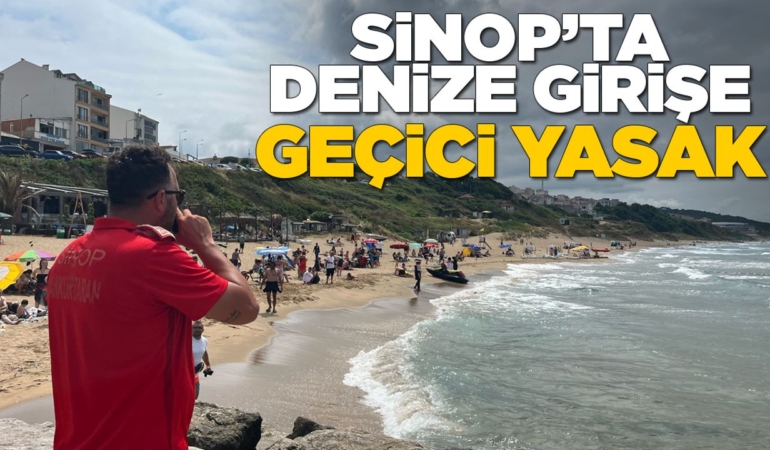 Sinop’ta kuzey sahilinde denize giriş yasaklandı