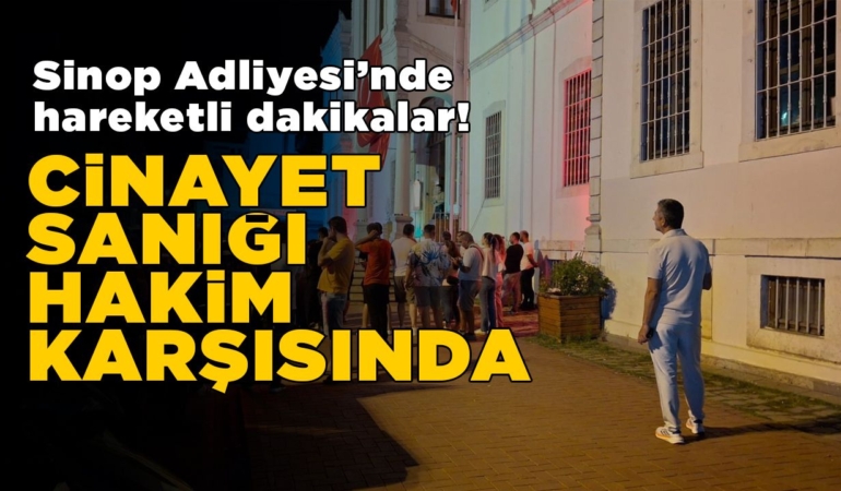 Sinop’taki bıçaklı saldırının faili hakim karşısına çıktı