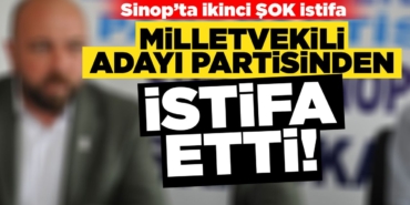 Sinop Milletvekili adayı partisinden istifa etti