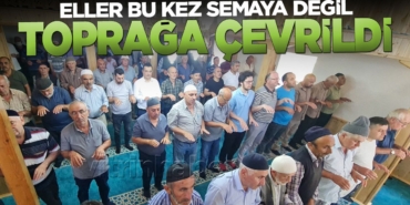 Eller semaya değil toprağa çevrildi!