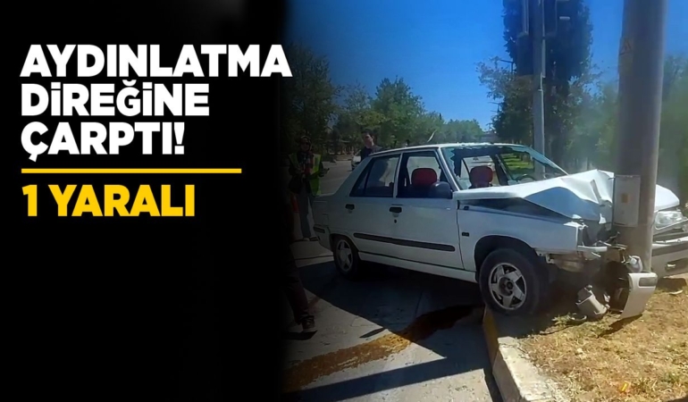 Otomobil aydınlatma direğine çarptı: 1 yaralı