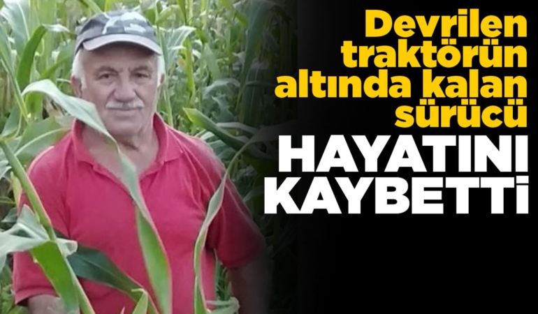 Sinop’ta traktör kazası: Sürücü hayatını kaybetti