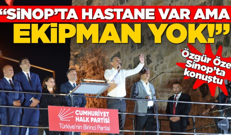 Özgür Özel: “Sinop’ta hastane var ama ekipman yok!”