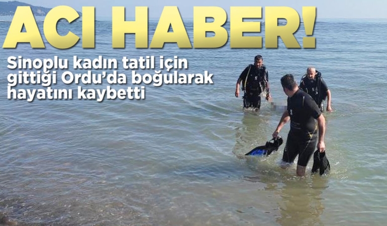 Sinoplu kadın tatil için gittiği Ordu’da boğuldu