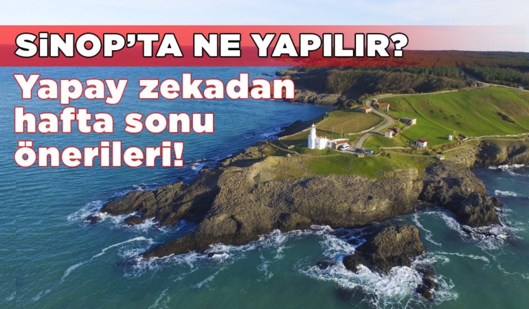 Yapay zekadan “Sinop’ta hafta sonu” önerileri