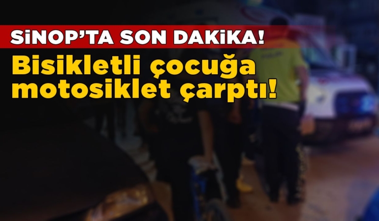 Sinop’ta bisikletli çocuğa motosiklet çarptı