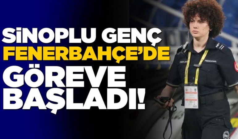 Sinop’un gururu Fenerbahçe’de göreve başladı