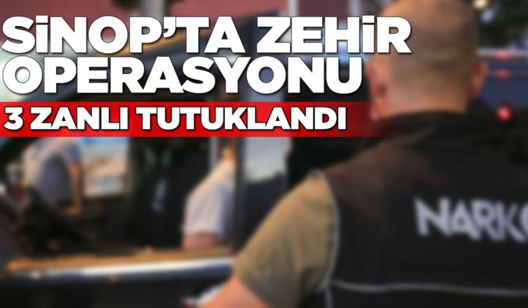 Sinop’ta narkotik operasyonu: 3 zanlı tutuklandı