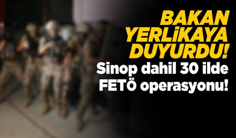 Sinop dahil 30 ilde FETÖ operasyonu