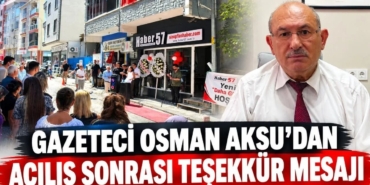 GAZETECİ OSMAN AKSU'DAN AÇILIŞ SONRASI TEŞEKKÜR MESAJI